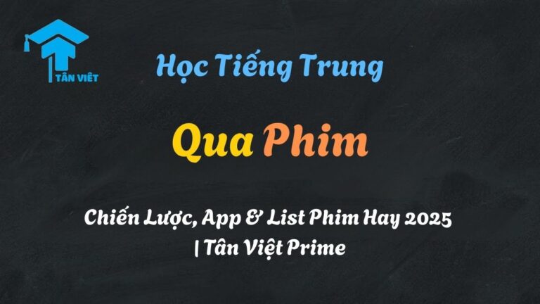 Học Tiếng Trung Qua Phim: Chiến Lược, App & List Phim Hay 2025 | Tân Việt Prime