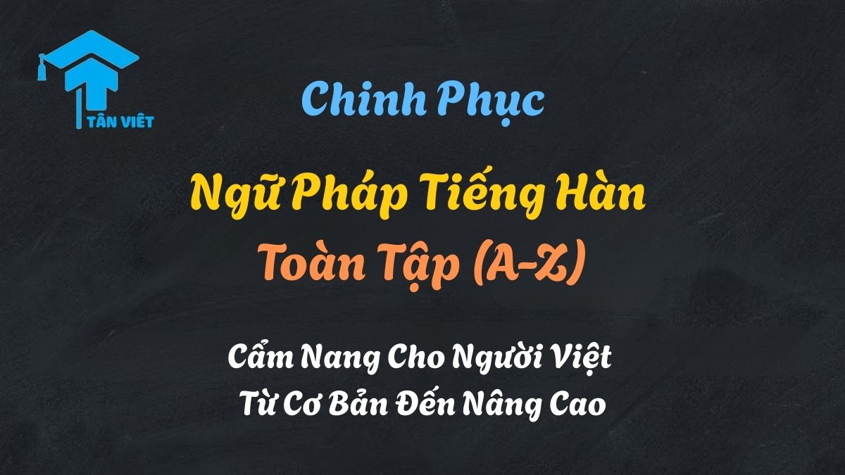Hình ảnh tổng quan về ngữ pháp tiếng Hàn, minh họa các cấu trúc câu, tiểu từ và chữ Hangul cho người Việt học.