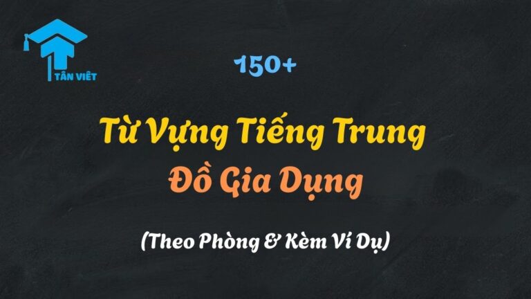 150+ Từ Vựng Tiếng Trung Đồ Gia Dụng (Theo Phòng & Kèm Ví Dụ)