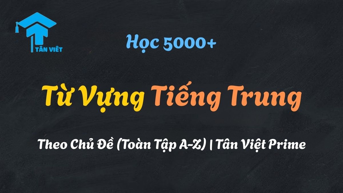 Lập kế hoạch chi tiết để học 5000+ từ vựng tiếng Trung theo chủ đề một cách khoa học.