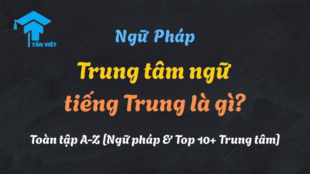 Infographic tổng quan khái niệm "Trung tâm ngữ tiếng Trung" (中心语) trong ngữ pháp và giới thiệu các trung tâm học tiếng Trung uy tín. Hình ảnh minh họa sự phân loại, cách dùng, phân biệt với chủ ngữ và gợi ý địa điểm học, giúp người đọc nắm bắt toàn diện về chủ đề và tìm được lộ trình học phù hợp.