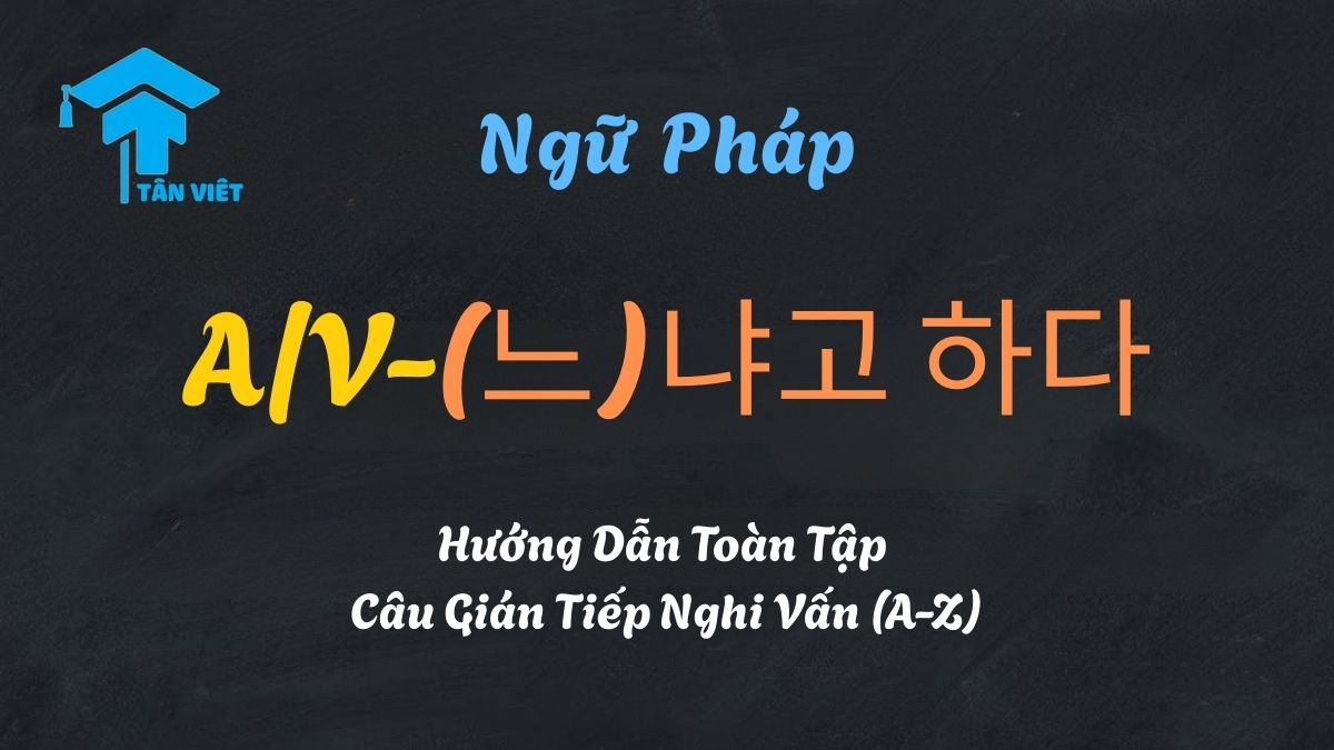Ngữ pháp tiếng Hàn -(느)냐고 하다: Cấu trúc câu gián tiếp nghi vấn.