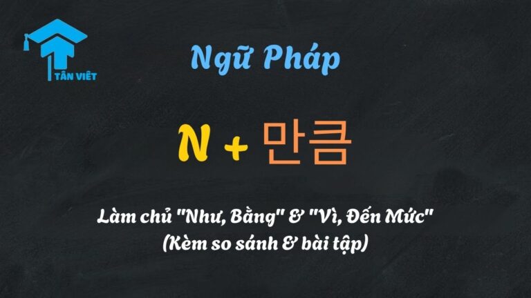 Ngữ pháp 만큼 A-Z: Làm chủ “Như, Bằng” & “Vì, Đến Mức” (Kèm so sánh & bài tập)