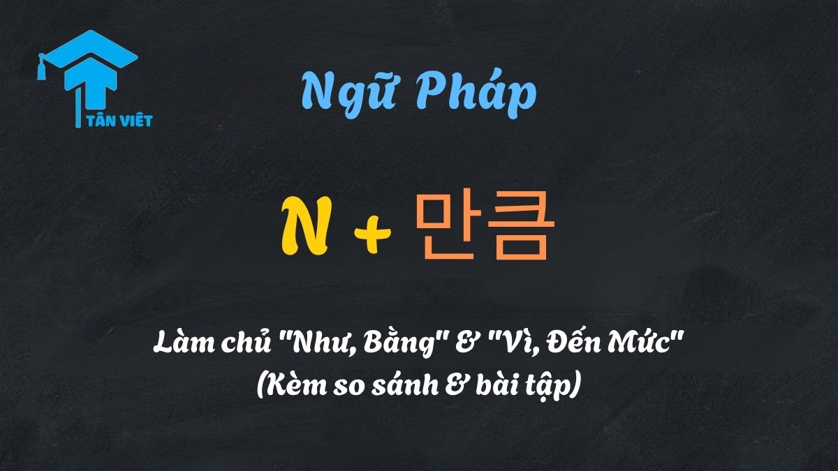 Ngữ pháp 만큼 A-Z: Làm chủ "Như, Bằng" & "Vì, Đến Mức" (Kèm so sánh & bài tập) 1 Giải thích ngữ pháp 만큼 A-Z, cách dùng N 만큼 (như, bằng) và (으)ㄴ/는/(으)ㄹ 만큼 (vì, đến mức).