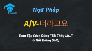 hướng dẫn ngữ pháp hồi tưởng tiếng Hàn A/V-더라고요 (Cách nói "Tôi thấy là...")