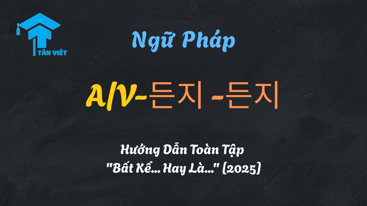 Ngữ pháp A/V-든지 -든지: Cấu trúc "Bất kể... hay là..." trong tiếng Hàn - Tân Việt Prime