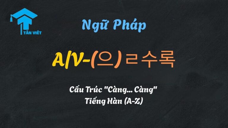 Ngữ Pháp A/V-(으)ㄹ수록: Cấu Trúc “Càng… Càng” Tiếng Hàn (A-Z)