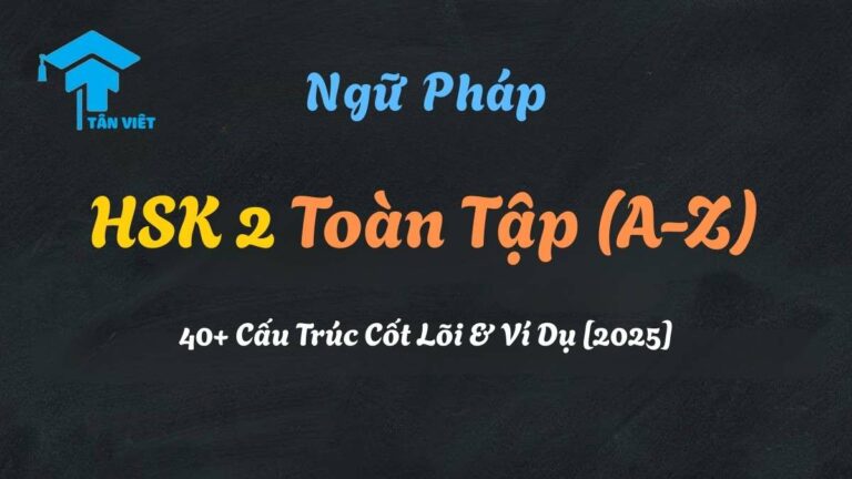 Ngữ Pháp HSK 2 Toàn Tập (A-Z): 40+ Cấu Trúc Cốt Lõi & Ví Dụ [2025]