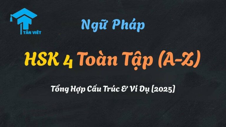 Ngữ Pháp HSK 4 Toàn Tập (A-Z): Tổng Hợp Cấu Trúc & Ví Dụ [2025]