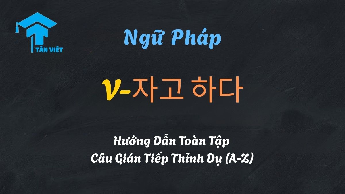 Ngữ pháp V-자고 하다: Cấu trúc câu gián tiếp thỉnh dụ (rủ rê) trong tiếng Hàn - Tân Việt Prime