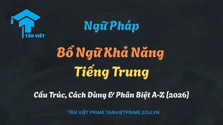 Bổ Ngữ Khả Năng Tiếng Trung: Cấu Trúc, Cách Dùng & Phân Biệt A-Z [2026]