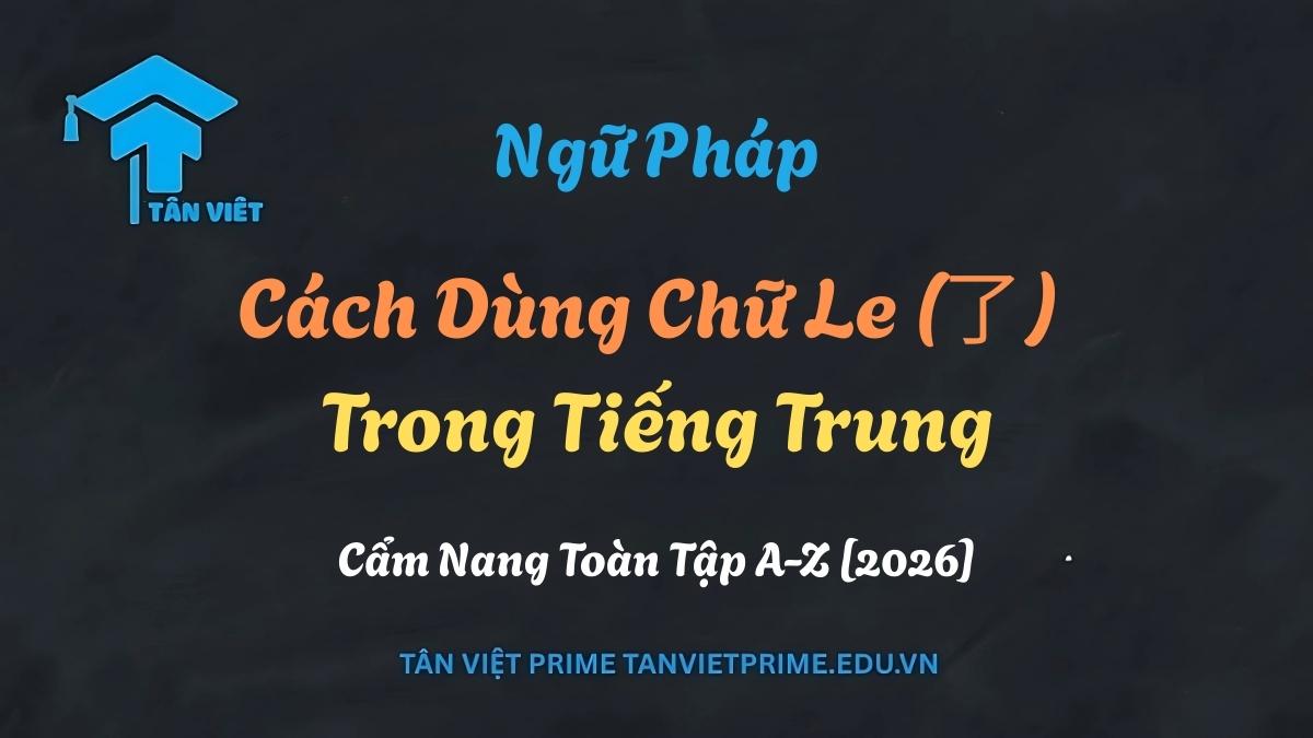 Hình ảnh minh họa chữ Hán "了" (le/liǎo) và tóm tắt ngữ pháp cách dùng trợ từ động thái và trợ từ ngữ khí trong tiếng Trung.