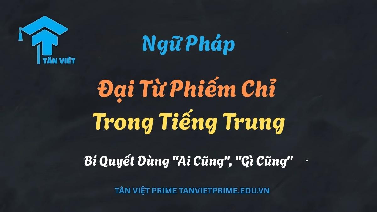 Đại Từ Phiếm Chỉ Trong Tiếng Trung: Bí Quyết Dùng "Ai Cũng", "Gì Cũng" 1 Hướng dẫn cách dùng Đại từ phiếm chỉ trong tiếng Trung (Shenme, Shei) chuẩn bản xứ - Thầy Trần Văn Hùng Tân Việt Prime.